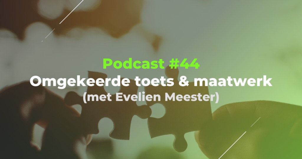 Podcast #44 – Omgekeerde toets & maatwerk